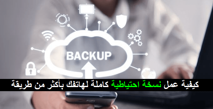 كيفية-عمل-نسخة-احتياطية-كاملة-لهاتفك-بأكثر-من-طريقة