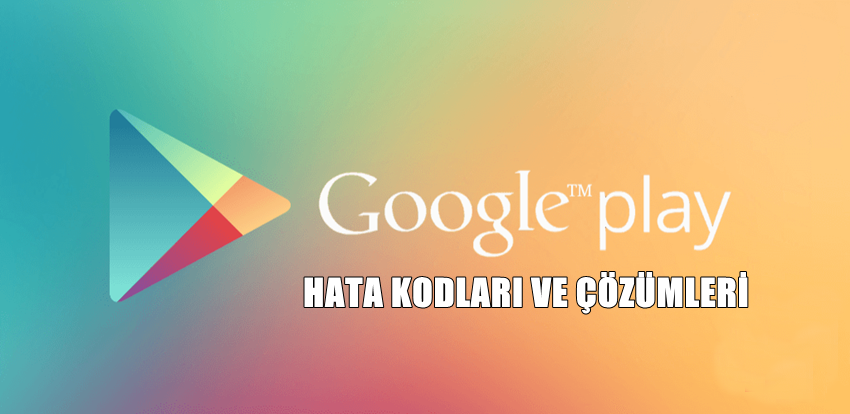 Google-Play-Hata-Kodları-Ve-Çözümleri